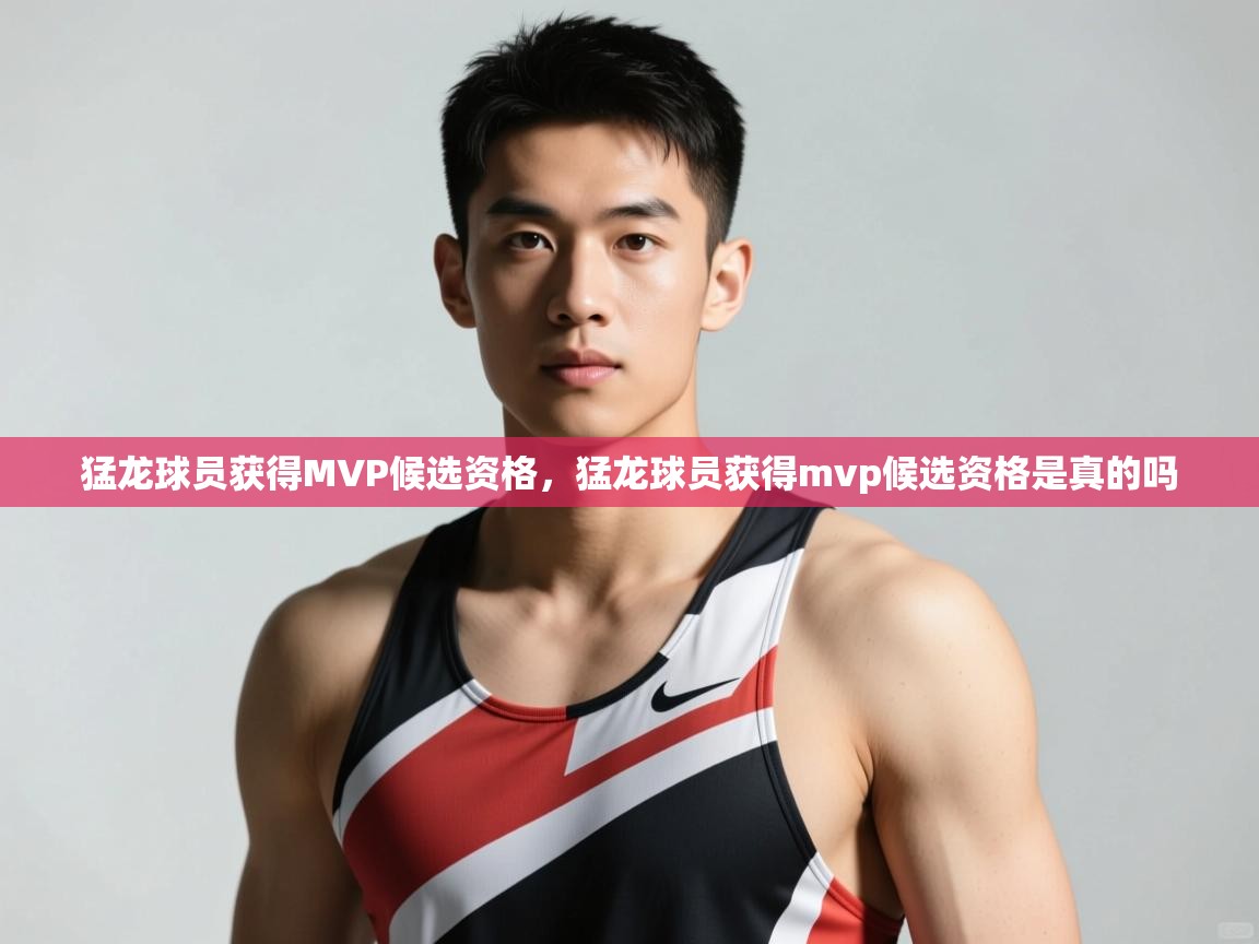 爱游戏直播-猛龙球员获得MVP候选资格,猛龙球员获得mvp候选资格是真的吗 第2张