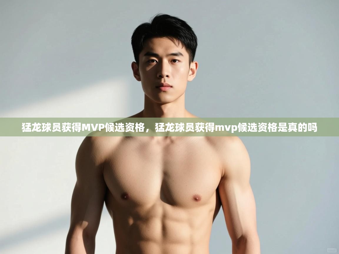 爱游戏直播-猛龙球员获得MVP候选资格,猛龙球员获得mvp候选资格是真的吗 第4张