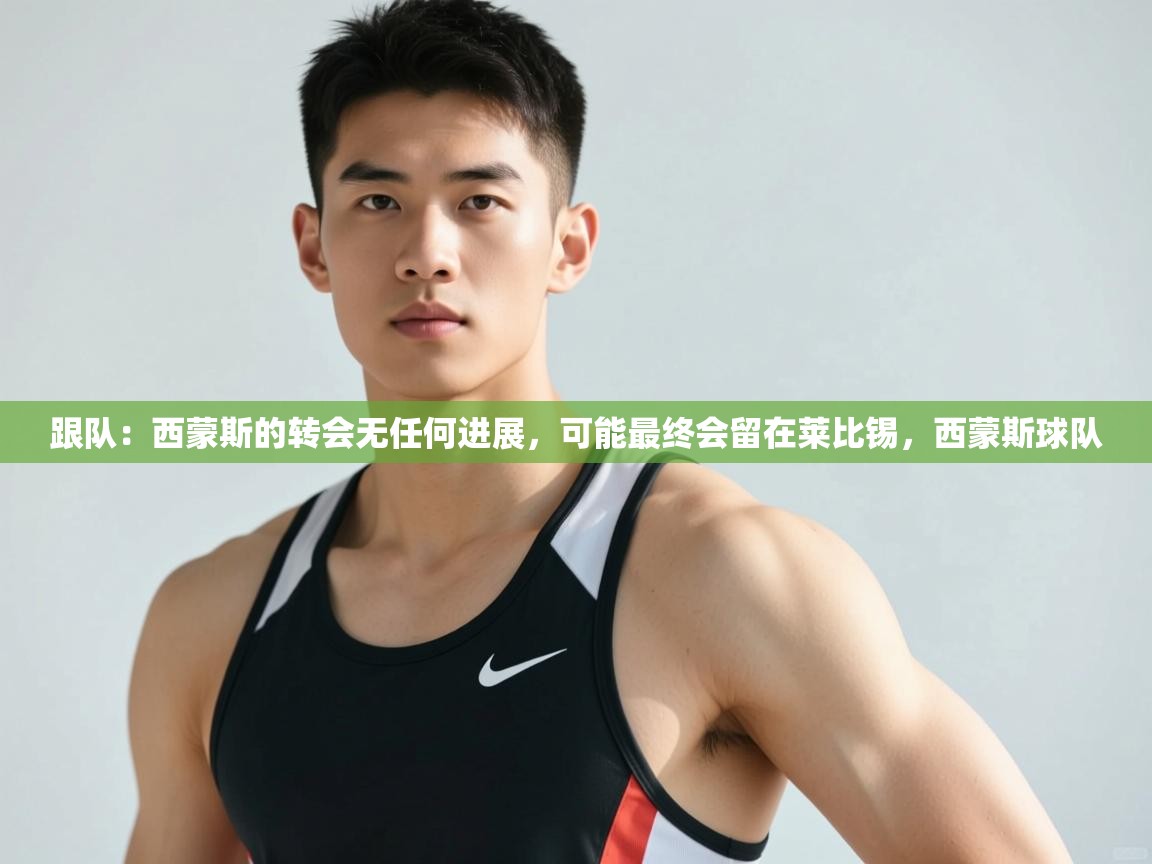 爱游戏体育在线app-跟队：西蒙斯的转会无任何进展，可能最终会留在莱比锡，西蒙斯球队  第1张