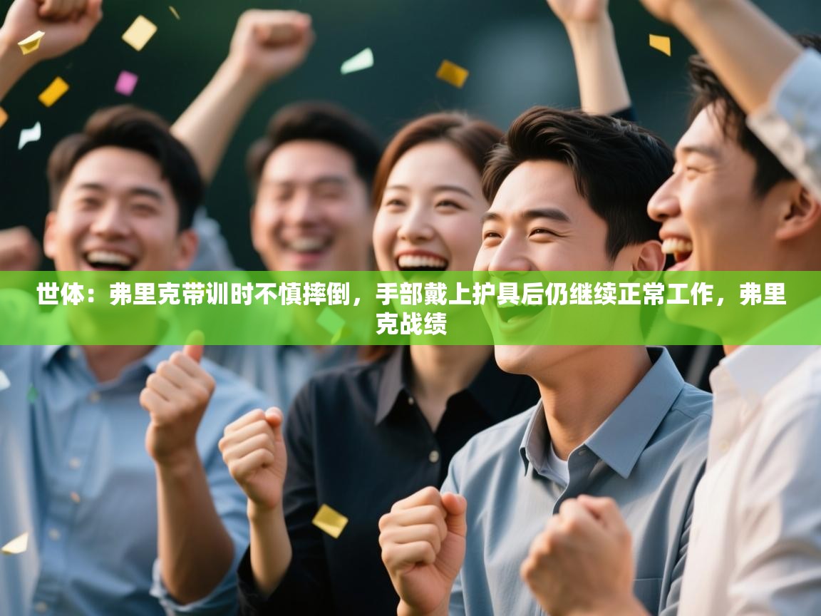 爱游戏体育-世体：弗里克带训时不慎摔倒，手部戴上护具后仍继续正常工作，弗里克战绩  第3张