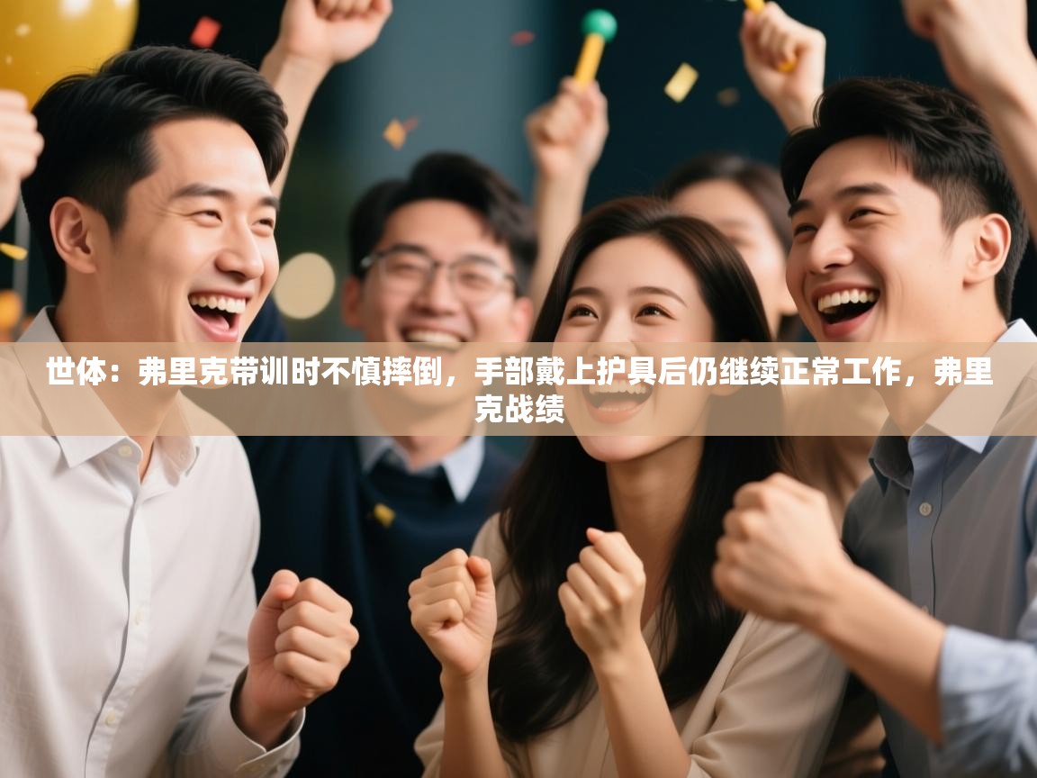 爱游戏体育-世体：弗里克带训时不慎摔倒，手部戴上护具后仍继续正常工作，弗里克战绩  第4张