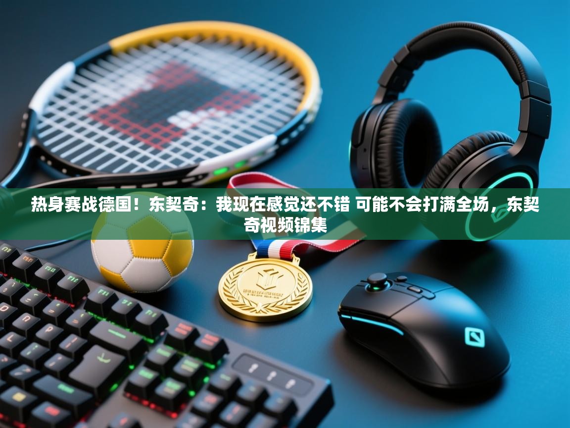 爱游戏体育入口app-热身赛战德国！东契奇：我现在感觉还不错 可能不会打满全场，东契奇视频锦集  第1张