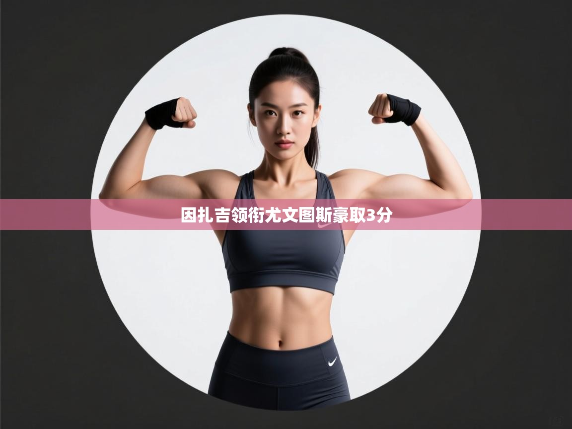 爱游戏娱乐-因扎吉领衔尤文图斯豪取3分 第1张